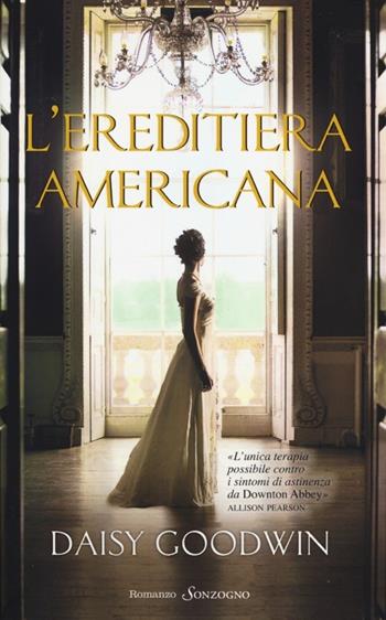 L'ereditiera americana - Daisy Goodwin - Libro Sonzogno 2013, Romanzi | Libraccio.it