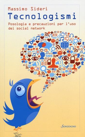 Tecnologismi. Posologia e precauzioni per l'uso dei social network - Massimo Sideri - Libro Sonzogno 2013 | Libraccio.it
