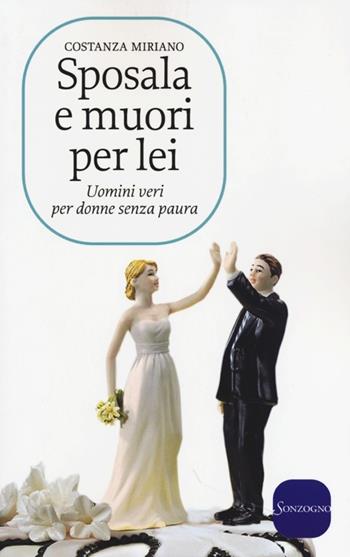 Sposala e muori per lei. Uomini veri per donne senza paura - Costanza Miriano - Libro Sonzogno 2013, Tascabili varia | Libraccio.it