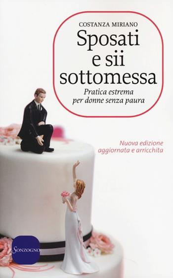 Sposati e sii sottomessa. Pratica estrema per donne senza paura - Costanza Miriano - Libro Sonzogno 2013 | Libraccio.it