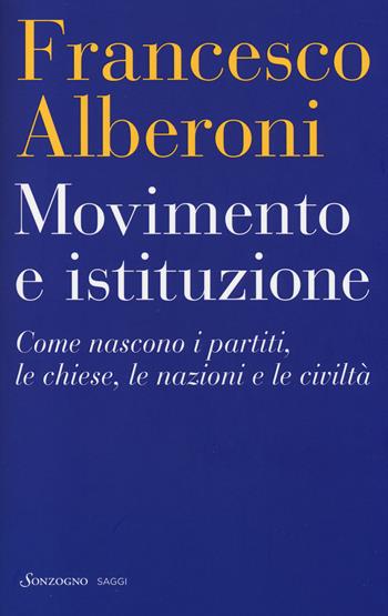 Movimento e istituzione. Come nascono i partiti, le chiese, le nazioni e le civiltà - Francesco Alberoni - Libro Sonzogno 2014, Saggi | Libraccio.it