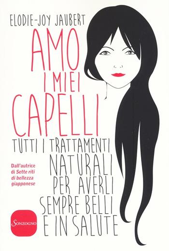 Amo i miei capelli. Tutti i trattamenti naturali per averli sempre belli e in salute - Elodie-Joy Jaubert - Libro Sonzogno 2016 | Libraccio.it