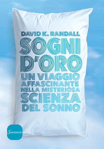 Sogni d'oro. Un viaggio affascinante nella misteriosa scienza del sonno - David Randall - Libro Sonzogno 2016 | Libraccio.it
