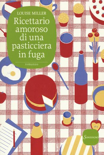 Ricettario amoroso di una pasticciera in fuga - Louise Miller - Libro Sonzogno 2016, Romanzi | Libraccio.it