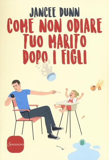 Come non odiare tuo marito dopo i figli - Jancee Dunn - Libro Sonzogno 2017, Varia | Libraccio.it