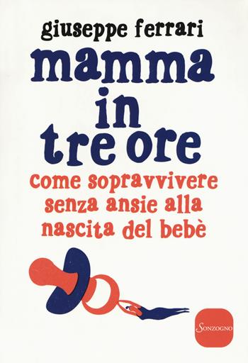 Mamma in tre ore. Come sopravvivere senza ansie alla nascita del bebè - Giuseppe Ferrari - Libro Sonzogno 2017, Varia | Libraccio.it