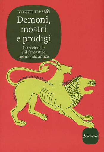 Demoni, mostri e prodigi. L'irrazionale e il fantastico nel mondo antico - Giorgio Ieranò - Libro Sonzogno 2017, Varia | Libraccio.it