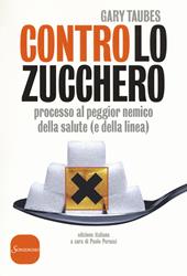 Contro lo zucchero. Processo al peggior nemico della salute (e della linea)