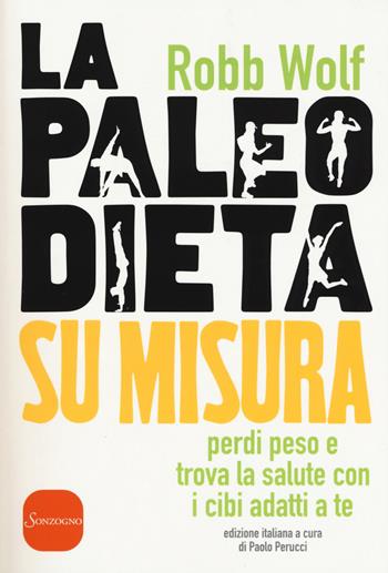 Paleo dieta su misura. Perdi peso e trova la salute con i cibi adatti a te - Robb Wolf - Libro Sonzogno 2017, Varia | Libraccio.it