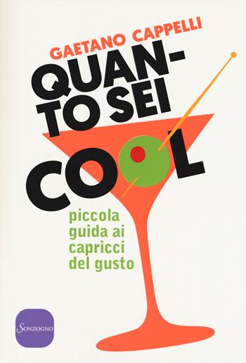 Quanto sei cool. Piccola guida ai capricci del gusto - Gaetano Cappelli - Libro Sonzogno 2017, Varia | Libraccio.it