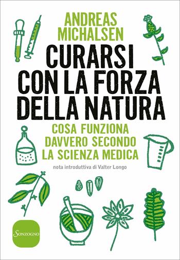 Curarsi con la forza della natura. Cosa funziona davvero secondo la scienza medica - Andreas Michalsen - Libro Sonzogno 2018 | Libraccio.it