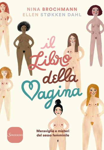 Il libro della vagina. Meraviglie e misteri del sesso femminile - Nina Brochmann, Ellen Støkken Dahl - Libro Sonzogno 2018, Varia | Libraccio.it