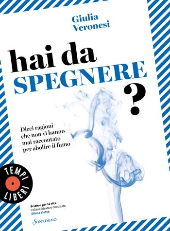 Hai da spegnere? Dieci ragioni che non vi hanno mai raccontato per abolire il fumo - Giulia Veronesi - Libro Sonzogno 2024, Tempi liberi | Libraccio.it