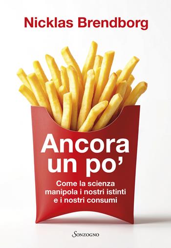 Ancora un po'. Come la scienza manipola i nostri consumi - Nicklas Brendborg - Libro Sonzogno 2025, Varia | Libraccio.it