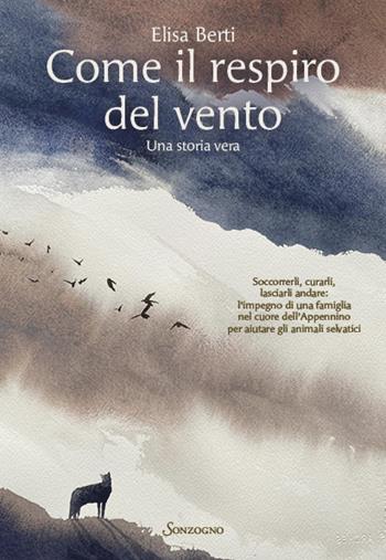 Come il respiro del vento. Una storia vera - Elisa Berti - Libro Sonzogno 2024, Varia | Libraccio.it