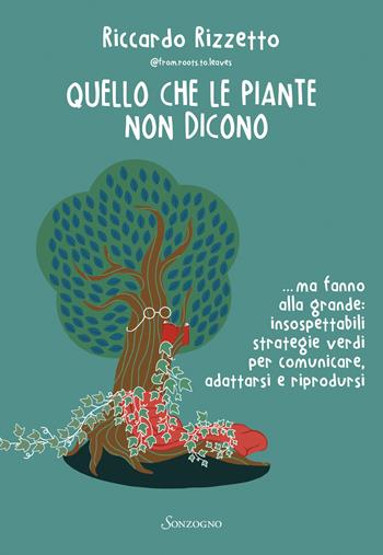 Quello che le piante non dicono... ma fanno alla grande: insospettabili strategie verdi per comunicare, adattarsi e riprodursi - Riccardo Rizzetto - Libro Sonzogno 2024, Varia | Libraccio.it