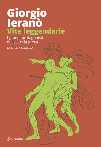 Vite leggendarie. I grandi protagonisti della storia greca. La Grecia classica - Giorgio Ieranò - Libro Sonzogno 2026, Varia | Libraccio.it