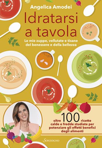 Idratarsi a tavola. Le mie zuppe, vellutate e tisane del benessere e della bellezza - Angelica Amodei - Libro Sonzogno 2024, Varia | Libraccio.it