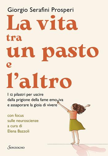 La vita tra un pasto e l'altro. I 12 pilastri per uscire dalla prigione della fame emotiva e assaporare la gioia di vivere - Giorgio Serafini Prosperi - Libro Sonzogno 2024, Varia | Libraccio.it