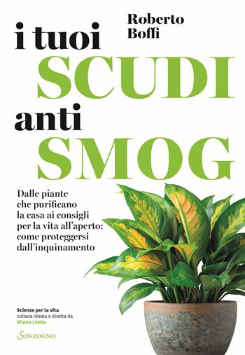 I tuoi scudi antismog. Dalle piante che purificano la casa ai consigli per la vita all’aperto: come proteggersi dall’inquinamento - Roberto Boffi - Libro Sonzogno 2025, Scienze per la vita | Libraccio.it