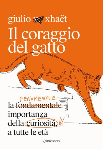 Il coraggio del gatto. La fenomenale importanza della curiosità a tutte le età - Giulio Xhaët - Libro Sonzogno 2026, Varia | Libraccio.it