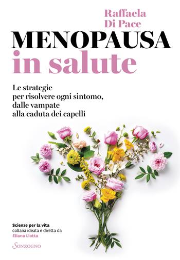 Menopausa in salute. Le strategie per risolvere ogni sintomo, dalle vampate alla caduta dei capelli - Raffaella Di Pace - Libro Sonzogno 2026, Scienze per la vita | Libraccio.it