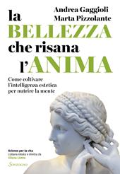 La bellezza che risana l'anima. Come coltivare l'intelligenza estetica per nutrire la mente