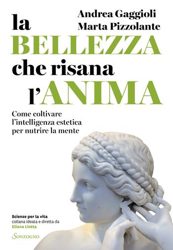 La bellezza che risana l'anima. Come coltivare l'intelligenza estetica per nutrire la mente - Andrea Gaggioli, Marta Pizzolante - Libro Sonzogno 2026, Scienze per la vita | Libraccio.it