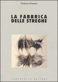 La fabbrica delle streghe. Saggio sui fondamenti teorici e ideologici della repressione della stregoneria nei secoli XIII-XVII - Federico Pastore - Libro Campanotto 1997, Zeta università. Saggi | Libraccio.it