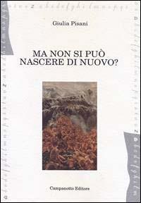 Ma non si può nascere di nuovo? Ritratti e storie di minori che subiscono violenze in diversi paesi - Giulia Pisani - Libro Campanotto 2001, Strumenti & materiali | Libraccio.it