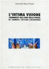 L' intima visione. Frammenti dell'uno nella poesia di Samuel Taylor Coleridge - Antonella Riem Natale - Libro Campanotto 1999, Los. Collana di anglistica | Libraccio.it