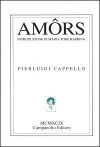 Amôrs - Pierluigi Cappello - Libro Campanotto 2016, Lingue minori. Poesia dialettale | Libraccio.it