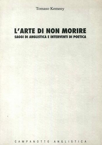 L' arte di non morire: saggi di anglistica e interventi di poetica - Tomaso Kemeny - Libro Campanotto 2016 | Libraccio.it