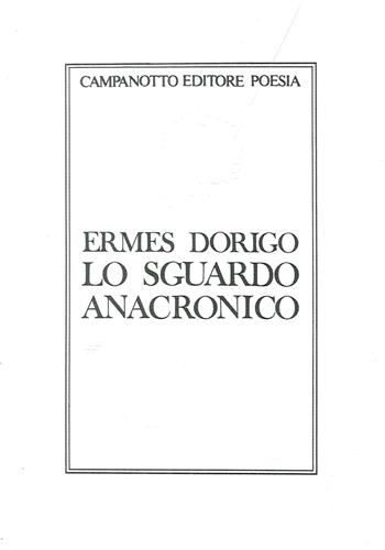 Lo sguardo anacronico - Ermes Dorigo - Libro Campanotto 2016 | Libraccio.it
