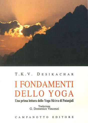 I fondamenti dello yoga. una prima lettura dello yoga sutra di Patanjali - T. K. Desikachar - Libro Campanotto 2000 | Libraccio.it