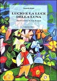 Lucio e la luce della luna - Donatella Bisutti - Libro Campanotto 2001, Fantasia | Libraccio.it