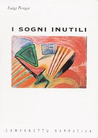 I sogni inutili - Luigi Fenga - Libro Campanotto 2015, Narrativa | Libraccio.it