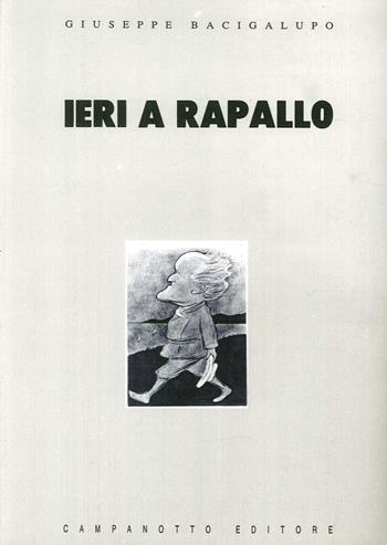 Ieri a Rapallo - Giuseppe Bacigalupo - Libro Campanotto 2016 | Libraccio.it