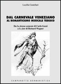 Dal carnevale veneziano al romanticismo musicale tedesco - Lucilla Castellari - Libro Campanotto 2015, Le carte tedesche.Collana di germanistica | Libraccio.it