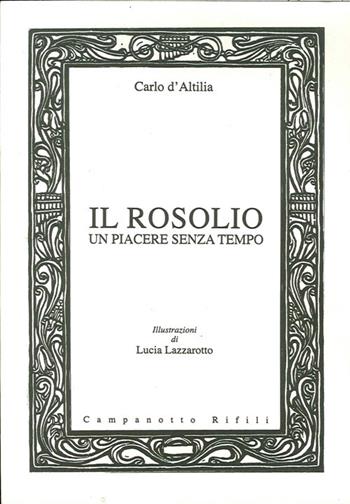 Il rosolio un piacere senza tempo - Carlo D'Altilia - Libro Campanotto 2004, Zeta rifili.Collana cataloghi-brevi saggi | Libraccio.it