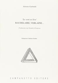 Le vent se lève. Baudelaire, Verlaine... - Antonio Garibaldi - Libro Campanotto 2005, Le carte francesi | Libraccio.it