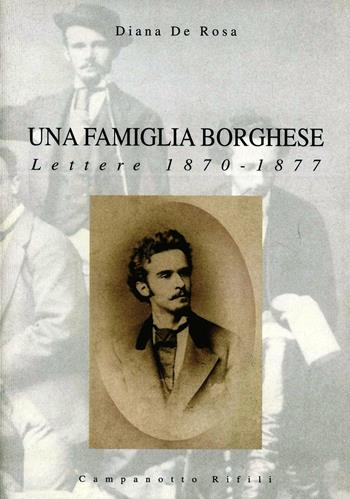 Una famiglia borghese. Lettere 1870-1877 - Diana De Rosa - Libro Campanotto 2005, Zeta rifili.Collana cataloghi-brevi saggi | Libraccio.it