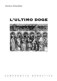 L' ultimo doge - Enrico Fraulini - Libro Campanotto 2006, Zeta narrativa. Prosa ital. contemporanea | Libraccio.it