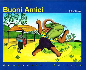 Buoni amici. Ediz. illustrata - John Kilaka - Libro Campanotto 2006, Zeta ragazzi | Libraccio.it