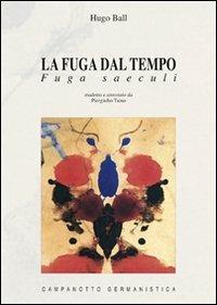 La fuga dal tempo. Fuga saeculi - Hugo Ball - Libro Campanotto 2006, Le carte tedesche.Collana di germanistica | Libraccio.it