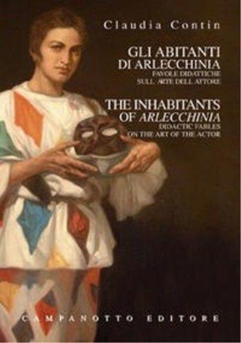 Gli abitanti di Arlecchinia. Favole didattiche sull'arte dell'attore. Ediz. italiana e inglese - Claudia Contin Arlecchino - Libro Campanotto 2006, Zeta teatro | Libraccio.it