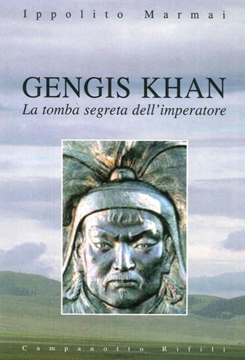 Gengis Khan. La tomba segreta dell'imperatore - Ippolito Marmai - Libro Campanotto 2009 | Libraccio.it