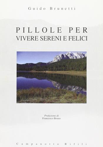 Pillole per vivere sereni e felici - Guido Brunetti - Libro Campanotto 2007, Zeta rifili.Collana cataloghi-brevi saggi | Libraccio.it