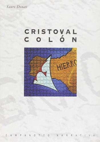 Cristoval Colón - Sauro Donati - Libro Campanotto 2007, Zeta narrativa. Prosa ital. contemporanea | Libraccio.it