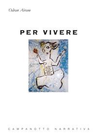 Per vivere - Odran Airam - Libro Campanotto 2007, Zeta narrativa. Prosa ital. contemporanea | Libraccio.it